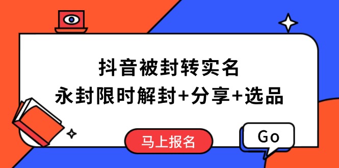抖音被封转实名攻略，永久封禁也能限时解封，分享解封后高效选品技巧-云享网创