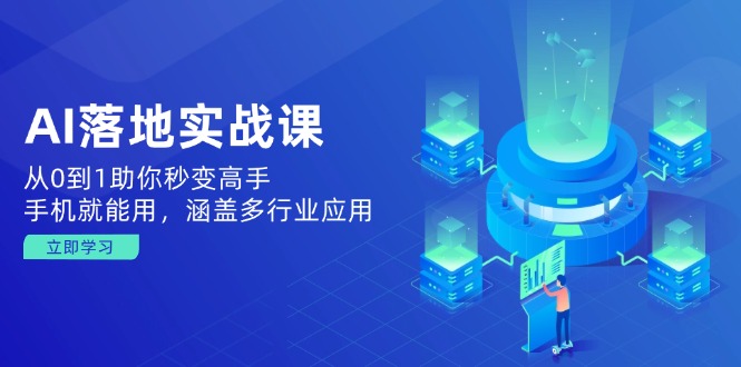 AI落地实战课：从0到1助你秒变高手，手机就能用，涵盖多行业应用-云享网创