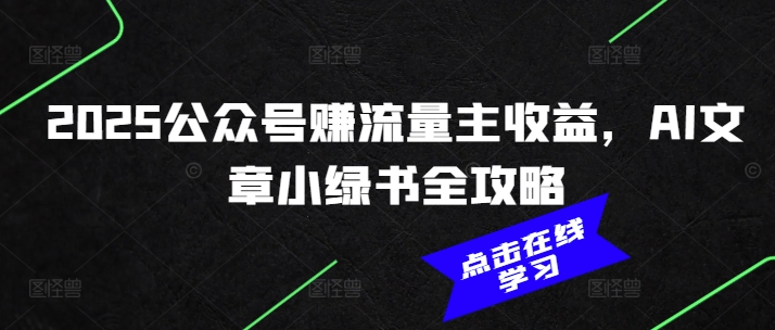 2025公众号赚流量主收益，AI文章小绿书全攻略-云享网创