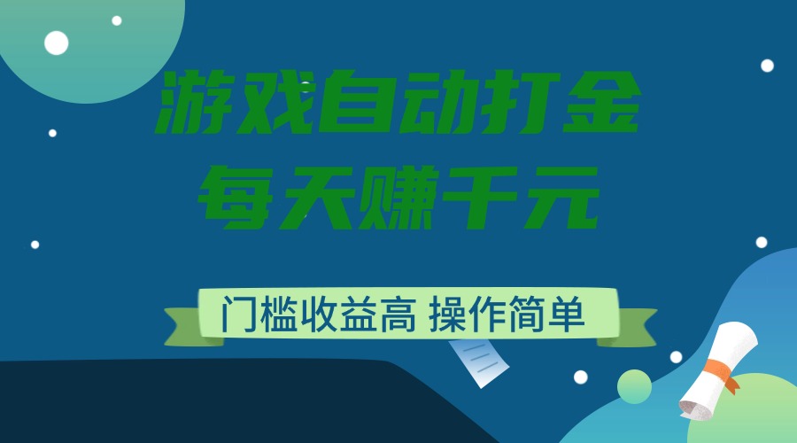 游戏自动打金，每天赚千元，门槛收益高，操作简单-云享网创