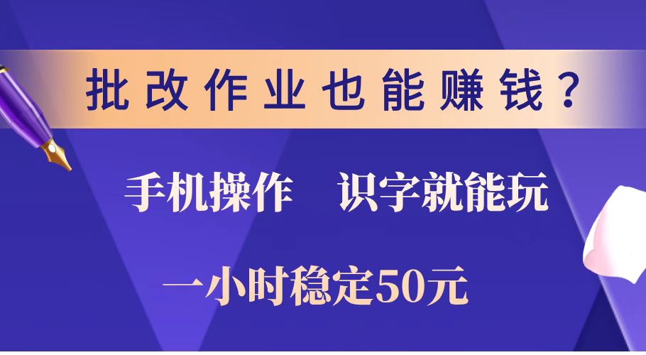 批改作业也能赚钱？0门槛手机项目，识字就能玩！一小时稳定50元！-云享网创