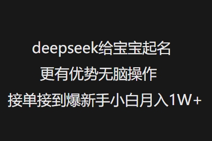 deepseek给宝宝起名更有优势无脑操作接单接到爆新手小白月入1W+-云享网创