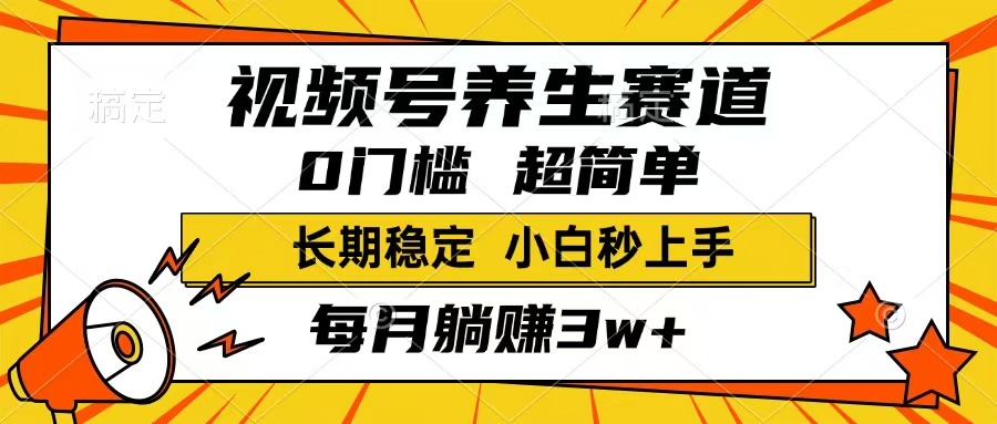 视频号养生赛道，一条视频1800，超简单，长期稳定可做，月入3w+不是梦-云享网创