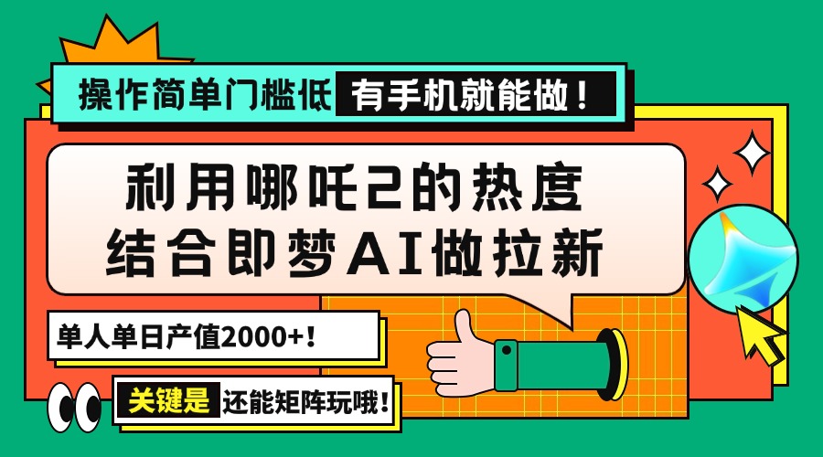 用哪吒2热度结合即梦AI做拉新，单日产值2000+，操作简单门槛低，有手机…-云享网创