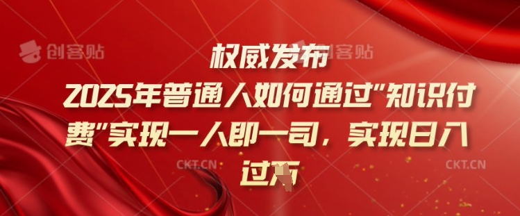 2025年普通人如何通过知识付费实现一人即一司，实现日入过千【揭秘】-云享网创