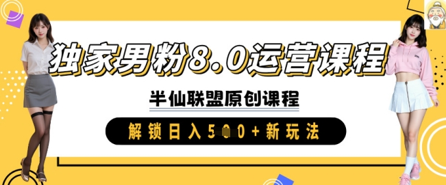 独家男粉8.0运营课程，实操进阶，解锁日入 5张 新玩法-云享网创