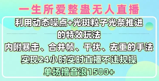 一生所爱无人整蛊升级版9.0，利用动态噪点+光斑粒子光条推进的特效玩法，实现24小时实时直播不违规操，单场日入1.5k-云享网创