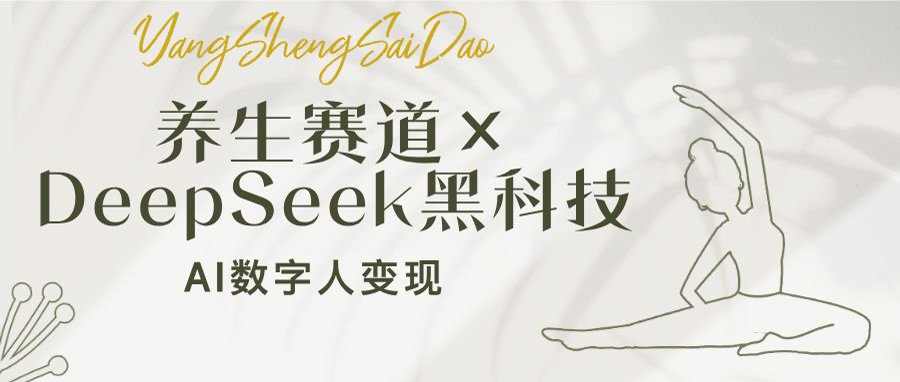 养生赛道×DeepSeek黑科技：AI数字人变现，小白也能月入过万-云享网创