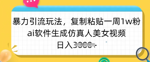 暴力引流玩法，复制粘贴一周1w粉，ai软件生成仿真人美女视频，日入多张-云享网创