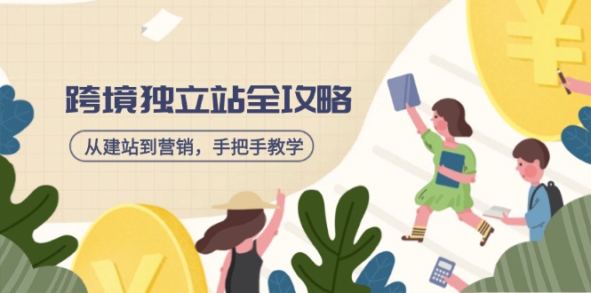 跨境独立站全攻略，从建站到营销，手把手教学，资源全推荐！-云享网创
