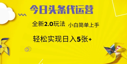 今日头条代运营，新2.0玩法，小白轻松做，每日实现躺Z5张【揭秘】-云享网创