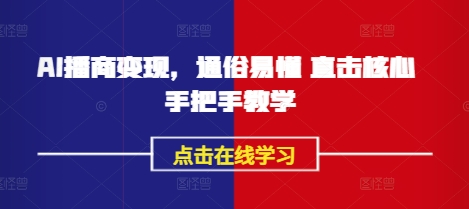 AI播商变现，通俗易懂 直击核心 手把手教学-云享网创