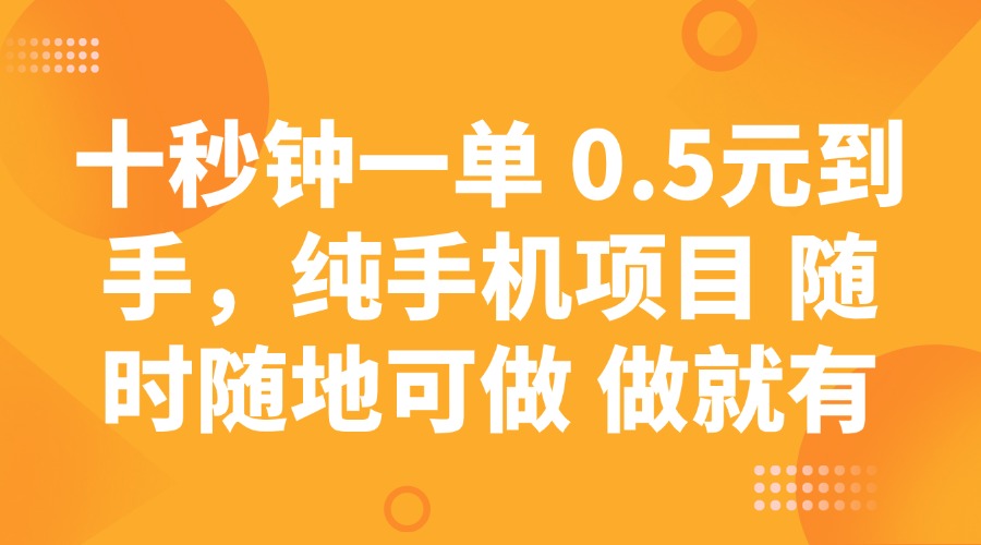 十秒钟一单 0.5元到手，纯手机项目 随时随地可做 做就有-云享网创