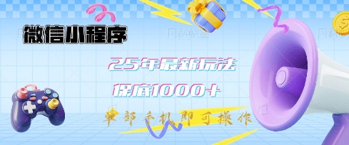 微信小程序25年最新教学保底日入1k+，最新玩法，单部手机即可操作，做就有收益【揭秘】-云享网创
