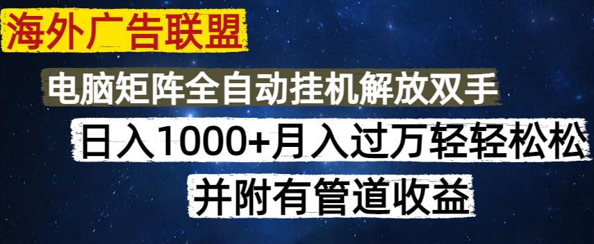 海外广告联盟每天几分钟日入1000+无脑操作，可矩阵并附有管道收益-云享网创