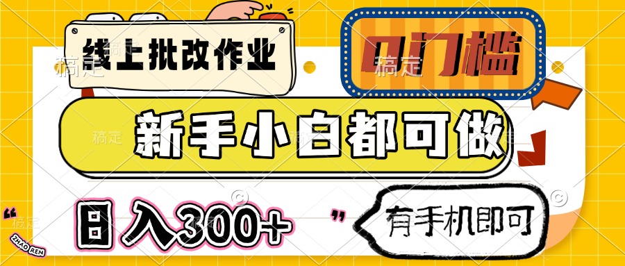 线上批改作业 0门槛 新手小白都可做 日入300+ 有手机即可-云享网创