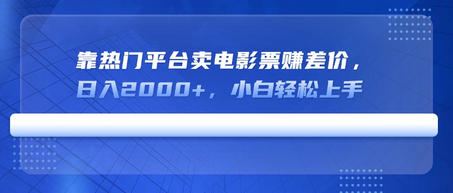 靠热门平台卖电影票赚差价，日入2000+，小白轻松上手-云享网创