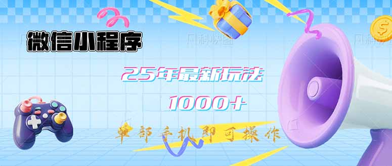 微信小程序-25年最新教学日入1000+最新玩法–单部手机即可操作，做就…-云享网创