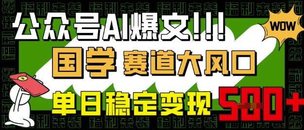 公众号AI爆文，国学赛道大风口，小白轻松上手，单日稳定变现5张-云享网创