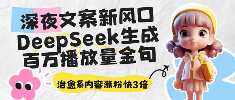 深夜文案新风口：DeepSeek生成百万播放量金句，治愈系内容涨粉快3倍-云享网创
