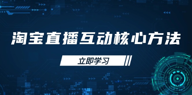淘宝直播互动核心方法，新手入门指南、直播能力提升，新手主播快速突围-云享网创