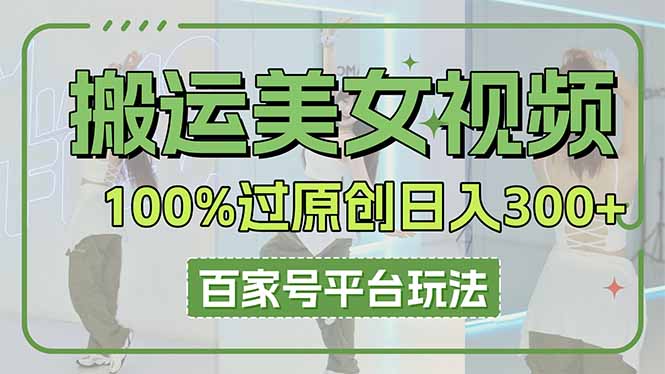 搬运美女视频100%过原创大揭秘，百家号平台玩法，轻松日入3000+(可矩阵-云享网创