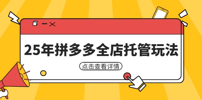 25年拼多多全店托管玩法，矩阵动销裂变玩法如何低风险盈利 新手运营秘籍-云享网创