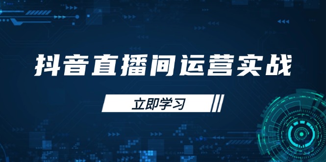 抖音直播间运营实战48+50期：学习账号管理与流量模型 掌握付费推广提升GMV-云享网创