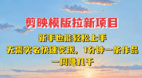 剪映模板拉新项目：新手也能轻松上手，无需实名，快速变现，一分钟一条作品，一周挣几k-云享网创