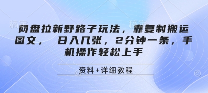 网盘拉新野路子玩法，靠复制搬运图文， 日入几张，2分钟一条，手机操作轻松上手-云享网创
