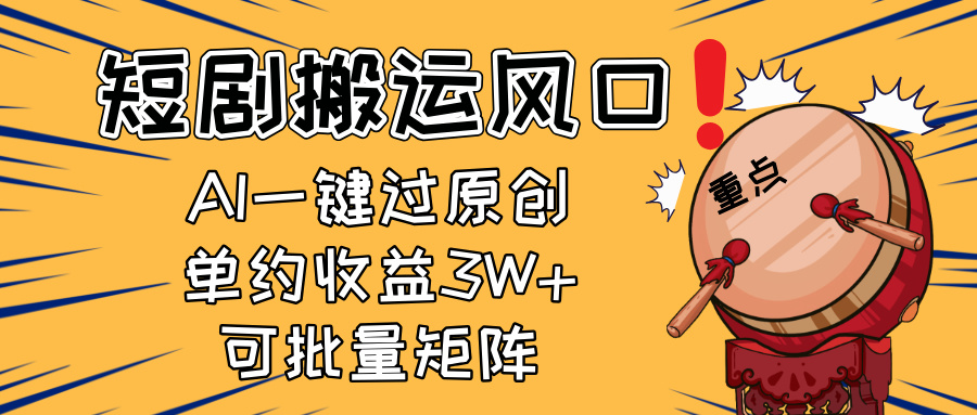 2025短剧搬运风口！复制粘贴AI一键过原创，单月收益3W+，新手可矩阵放…-云享网创