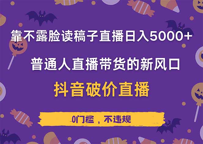 靠不露脸读稿子直播，日入5000+，普通人直播带货的新风口，抖音破价直…-云享网创