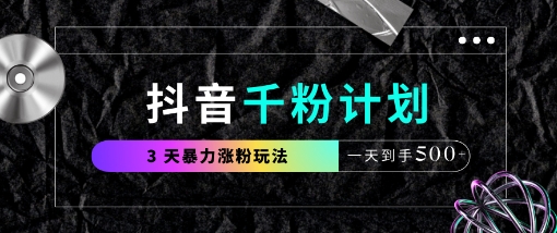 抖音千粉计划，最新玩法三天暴力涨千粉，一天到手5张-云享网创
