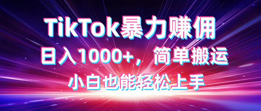 TikTok搬运暴力赚佣，日入1000+，简单搬运，小白也能轻松上手-云享网创