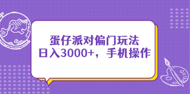 蛋仔派对偏门玩法，日入3000+，手机操作-云享网创
