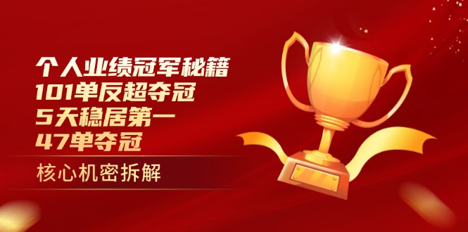 个人业绩冠军秘籍：101单反超夺冠，5天稳居第一，47单夺冠-云享网创