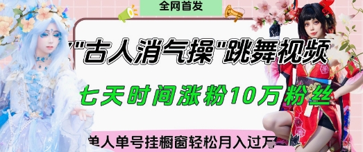 爆火“古人消气养生操”实战拆解，找准视频风口轻松起号，挂橱窗卖货月入过W-云享网创