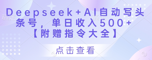 Deepseek+AI自动写头条号，单日收入500+ 【附赠指令大全】-云享网创