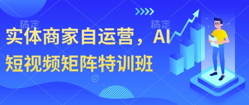实体商家自运营，AI短视频矩阵特训班-云享网创