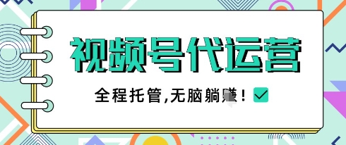视频号代运营，团队托管计划，简单操作不限时间地点，一部手机单月轻松变现5k【揭秘】-云享网创