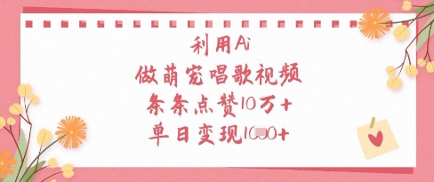 利用Ai做萌宠唱歌视频，条条点赞10W+，单日变现1k-云享网创