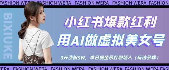 小红书爆款红利：用AI做虚拟美女号，3天涨粉5W，单日佣金吊打职场人-云享网创