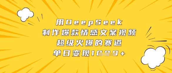 用DeepSeek制作爆款情感文案视频，超级火爆的赛道，单日变现数张-云享网创