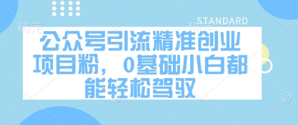 公众号引流精准创业项目粉，0基础小白都能轻松驾驭-云享网创