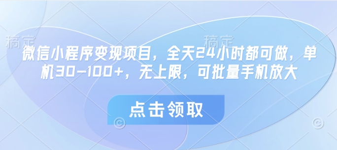 微信小程序变现项目，全天24小时都可做，单机30-100+，无上限，可批量手机放大-云享网创