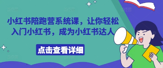 小红书陪跑营系统课，让你轻松入门小红书，成为小红书达人-云享网创