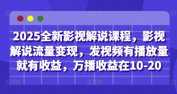 2025全新影视解说课程，影视解说流量变现，发视频有播放量就有收益，万播收益在10-20-云享网创