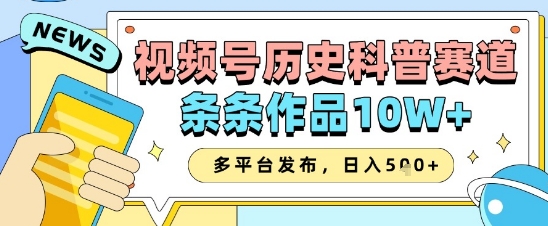 视频号历史科普赛道，条条作品10W+，多平台发布，助你变现收益翻倍-云享网创