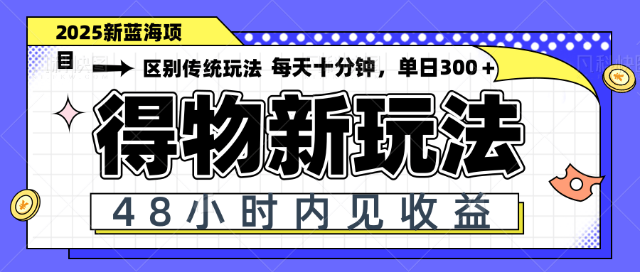 得物新玩法，48小时内见收益，一天变现300＋，可矩阵-云享网创