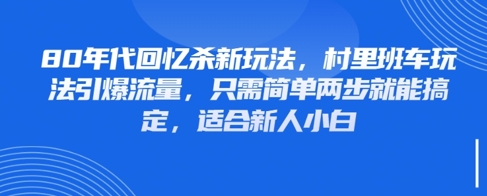 80年代回忆杀新玩法，村里班车玩法引爆流量，只需简单两步就能搞定，适合新人小白-云享网创